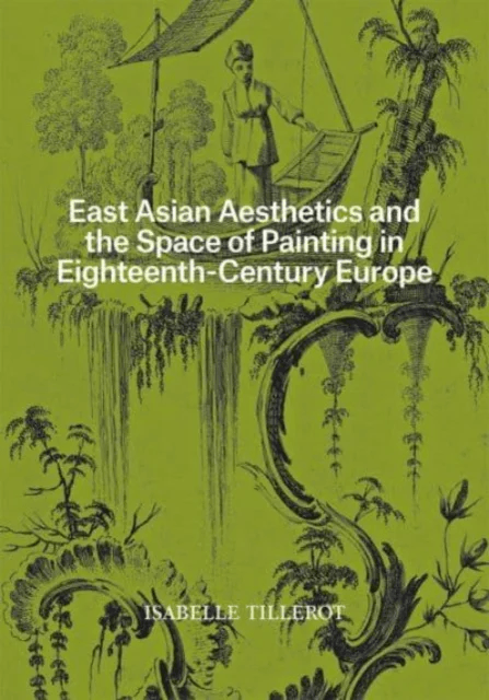 East Asian Aesthetics and the Space of Painting in Eighteenth-Century Europe av Isabelle Tillerot