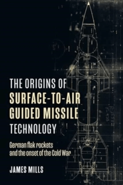 The Origins of Surface-to-Air Guided Missile Technology av James Mills