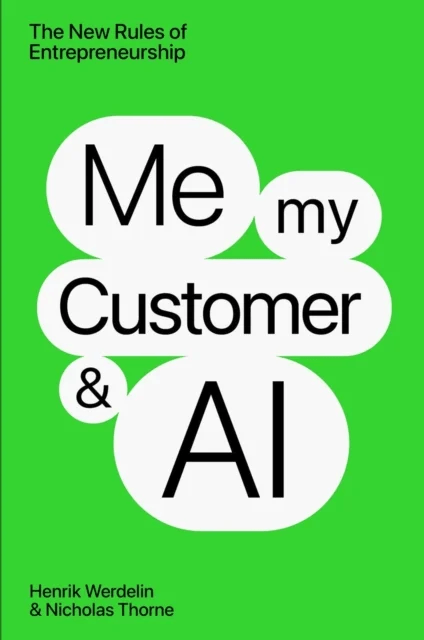Me, My Customer, and AI av Henrik Werdelin, Nicholas Thorne