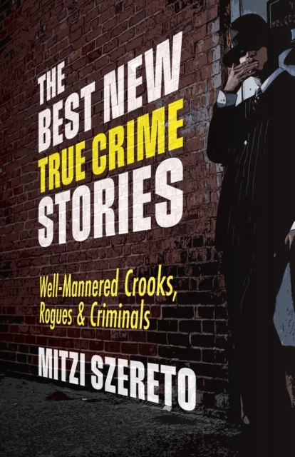 The Best New True Crime Stories: Well-Mannered Crooks, Rogues &amp; Criminals av Mitzi Szereto