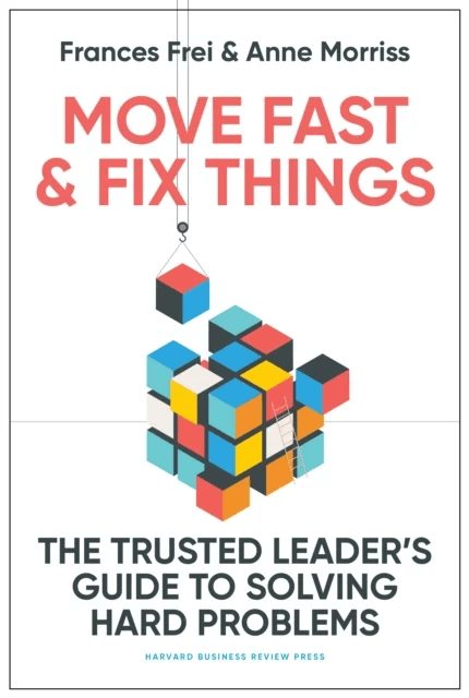 Move Fast and Fix Things av Frances Frei, Anne Morriss