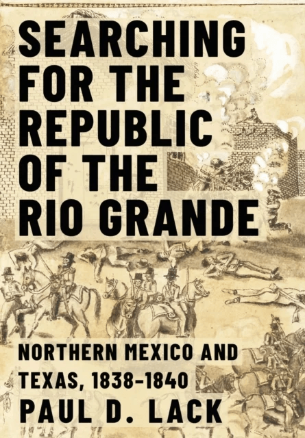 Searching for the Republic of the Rio Grande av Paul D. Lack