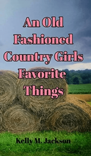 An Old Fashioned Country Girls Favorite Things av Kelly M Jackson