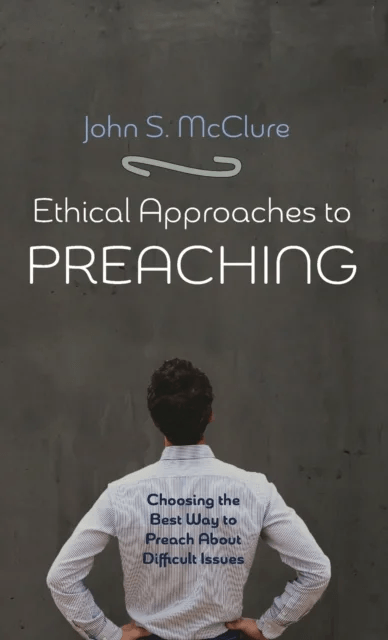 Ethical Approaches to Preaching av John S McClure