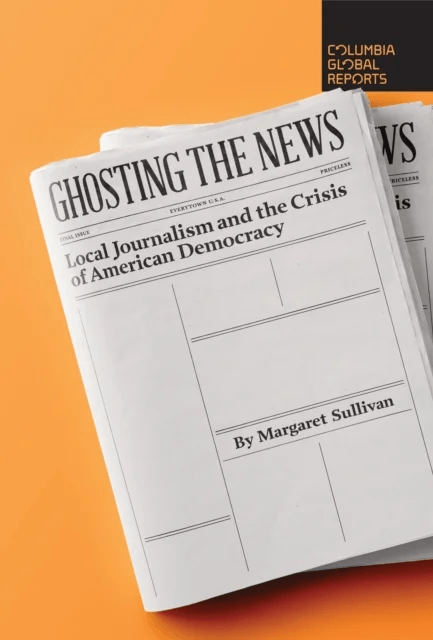 Ghosting the News av Margaret Sullivan