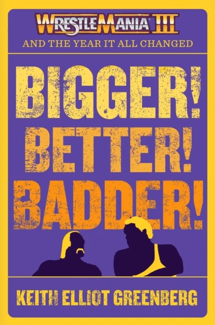 BIGGER! BETTER! BADDER!: WRESTLEMANIA III and the Year It All Changed av Keith Elliot Greenberg