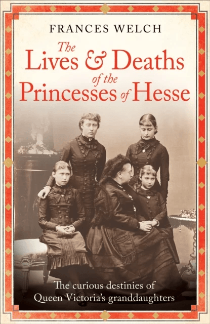 The Lives and Deaths of the Princesses of Hesse av Frances Welch