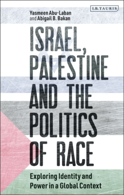 Israel, Palestine and the Politics of Race av Yasmeen Abu-Laban, Abigail B. Bakan