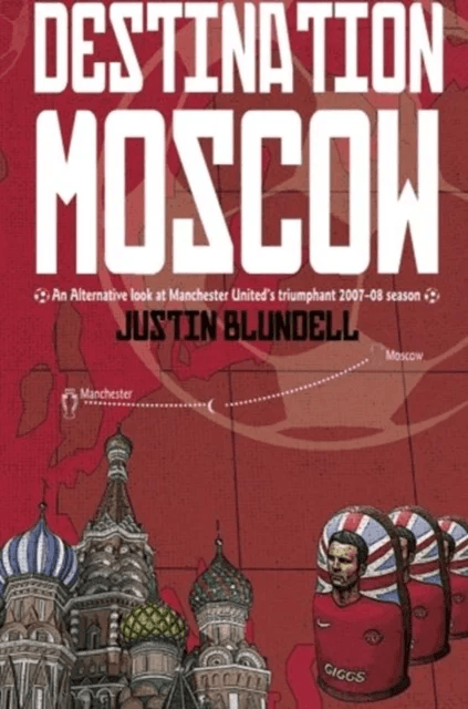 Destination Moscow: An Alternative Look at Manchester United's Season av Justin Blundell