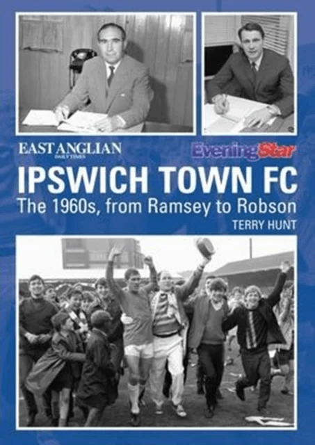 Ipswich Town Football Club: The 1960s, from Ramsey to Robson av Terry Hunt