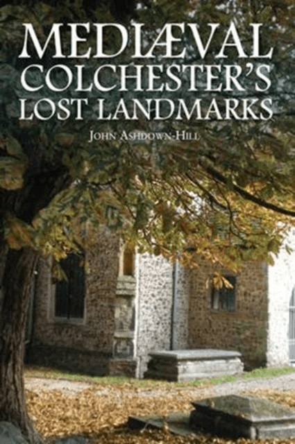 Mediaeval Colchester's Lost Landmarks av John Ashdown-Hill