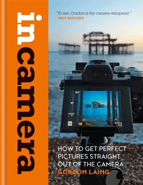 In Camera: How to Get Perfect Pictures Straight Out of the Camera av Gordon Laing
