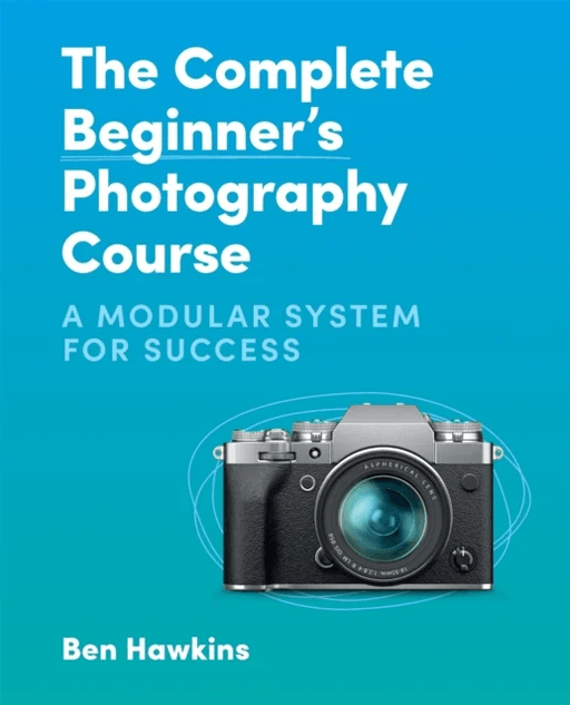 The Complete Beginner's Photography Course av Ben Hawkins