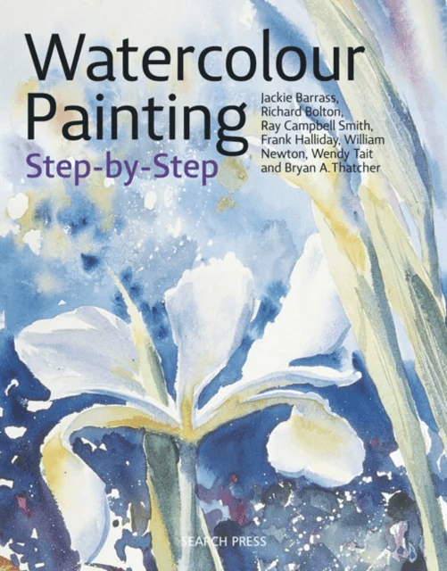 Watercolour Painting Step-by-Step av Jackie Barrass, Richard Bolton, Ray Campbell Smith, Frank Halliday, Wendy Tait, Bryan Thatcher, William Newton
