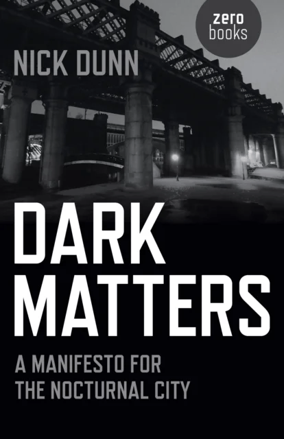 Dark Matters ¿ A Manifesto for the Nocturnal City av Nick Dunn