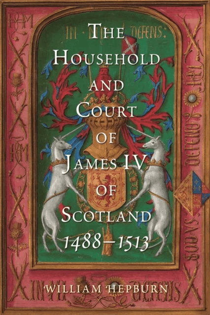 The Household and Court of James IV of Scotland, 1488-1513 av William (Author) Hepburn