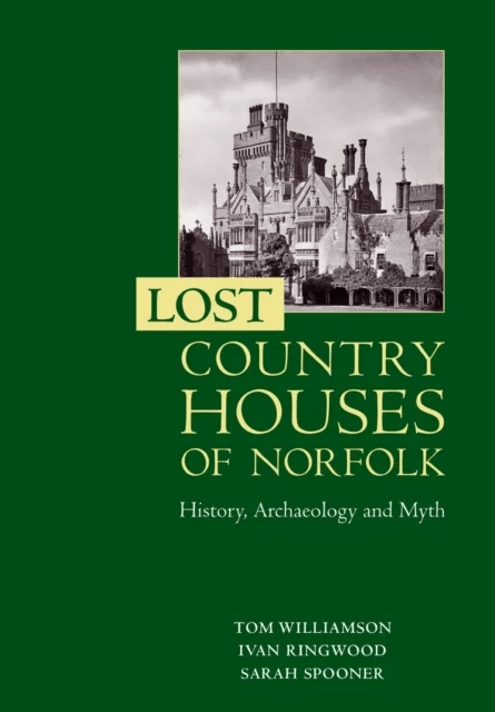 Lost Country Houses of Norfolk av Professor Tom Williamson, Ivan D Ringwood, Sarah Spooner