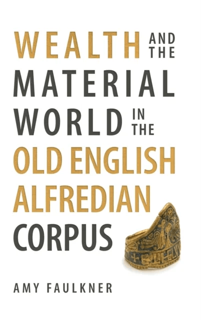 Wealth and the Material World in the Old English Alfredian Corpus av Dr Amy (Person) Faulkner