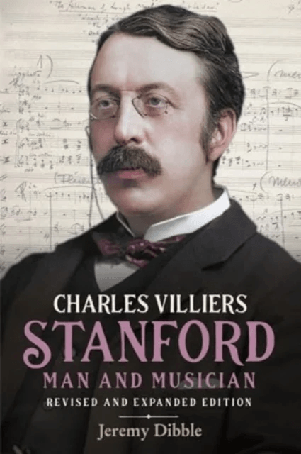 Charles Villiers Stanford: Man and Musician av Jeremy Dibble
