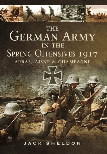 German Army in the Spring Offensives 1917: Arras, Aisne and Champagne av Jack Sheldon