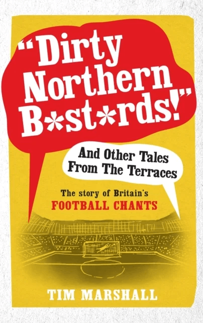 "Dirty Northern B*st*rds" And Other Tales From The Terraces av Tim Marshall
