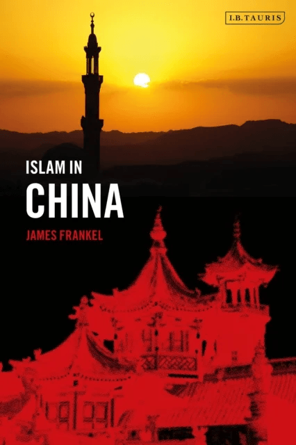 Islam in China av James (The Chinese University of Hong Kong Hong Kong) Frankel