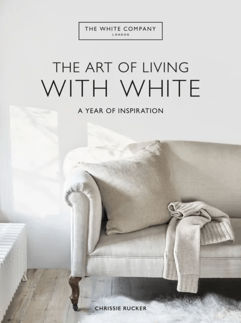 The White Company The Art of Living with White av Chrissie Rucker, The White Company (UK) Ltd