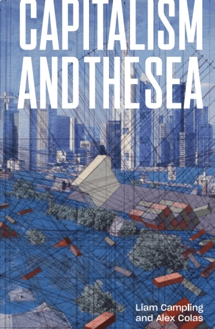Capitalism and the Sea av Liam Campling, Alejandro Colas