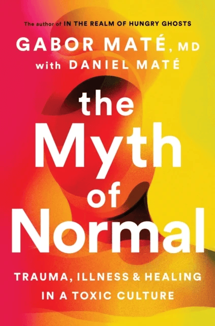 The Myth of Normal: Trauma, Illness &amp; Healing in a av Mat¿Gabor &amp; Mat¿Daniel