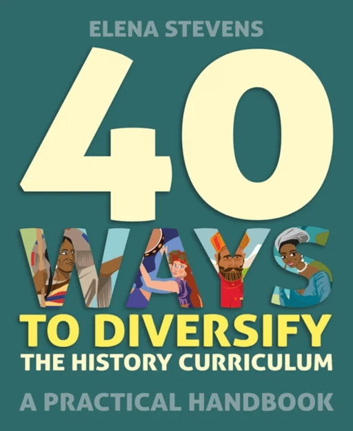 40 Ways to Diversify the History Curriculum av Elena Stevens