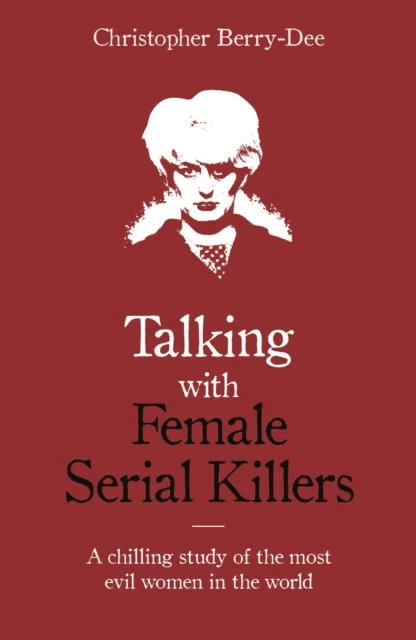 Talking with Female Serial Killers - A chilling study of the most evil women in the world av Christopher Berry-Dee