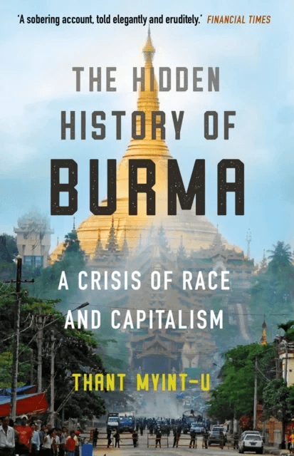The Hidden History of Burma av Thant Myint-U
