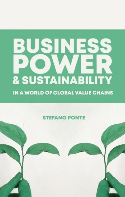 Business, Power and Sustainability in a World of Global Value Chains av Stefano Ponte
