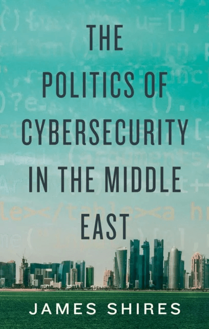 The Politics of Cybersecurity in the Middle East av James Shires