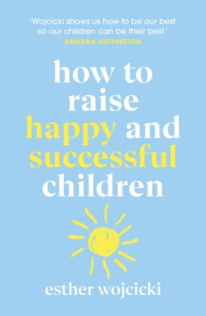 How to Raise Happy and Successful Children av Esther Wojcicki