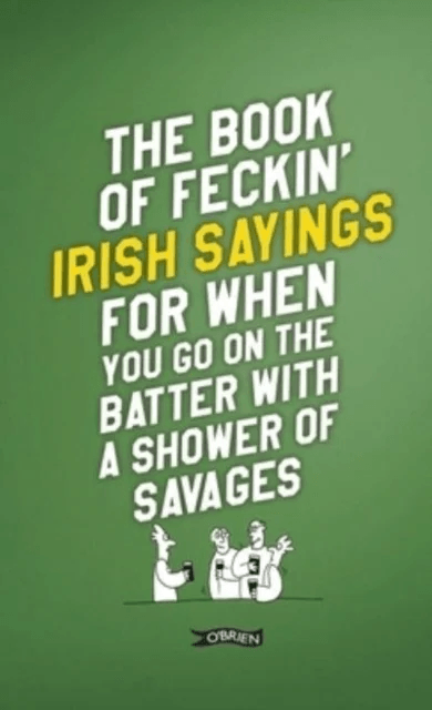 The Book of Feckin' Irish Sayings For When You Go On The Batter With A Shower of Savages av Colin Murphy, Donal O'Dea