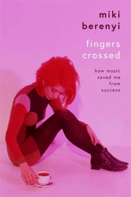 Fingers Crossed: How Music Saved Me from Success av Miki Berenyi