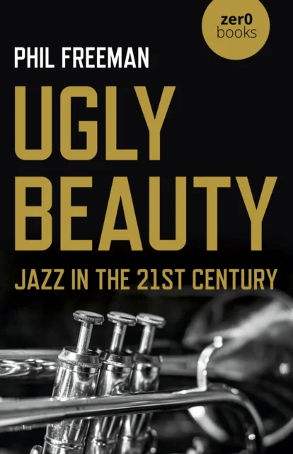 Ugly Beauty: Jazz in the 21st Century av Philip Freeman