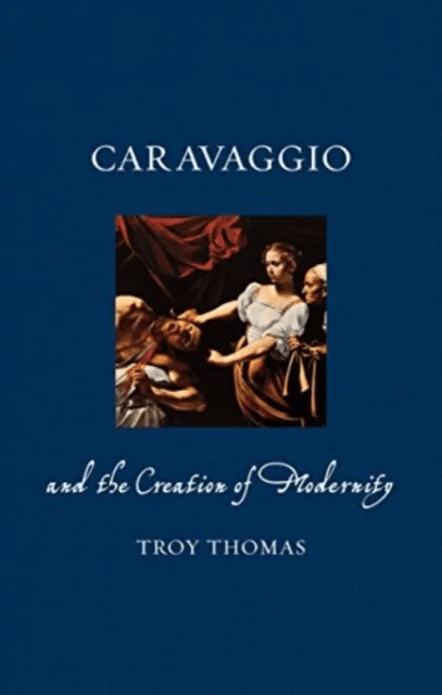 Caravaggio and the Creation of Modernity av Troy Thomas