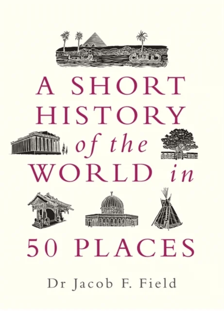 A Short History of the World in 50 Places av Jacob F. Field
