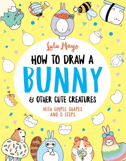 How to Draw a Bunny and other Cute Creatures av Lulu Mayo