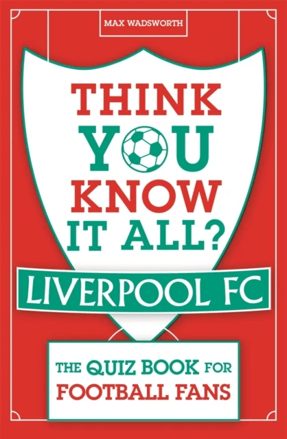 Think You Know It All? Liverpool FC av Max Wadsworth