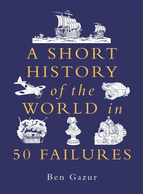 A Short History of the World in 50 Failures av Ben Gazur