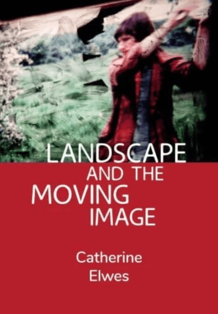 Landscape and the Moving Image av Catherine (Independent Scholar) Elwes