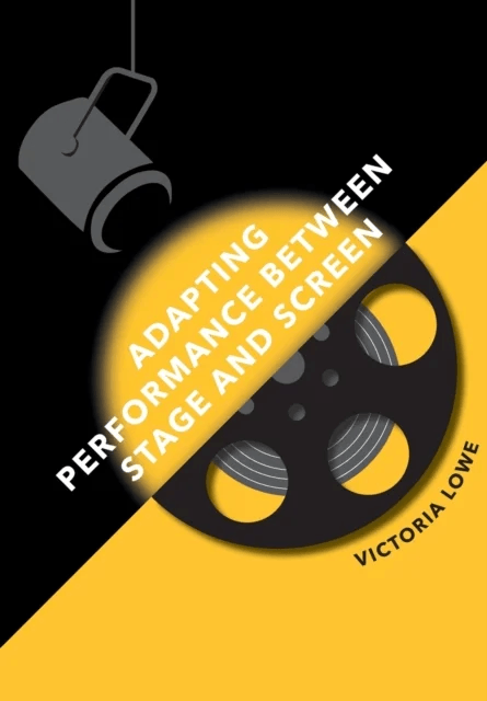 Adapting Performance Between Stage and Screen av Victoria Lowe
