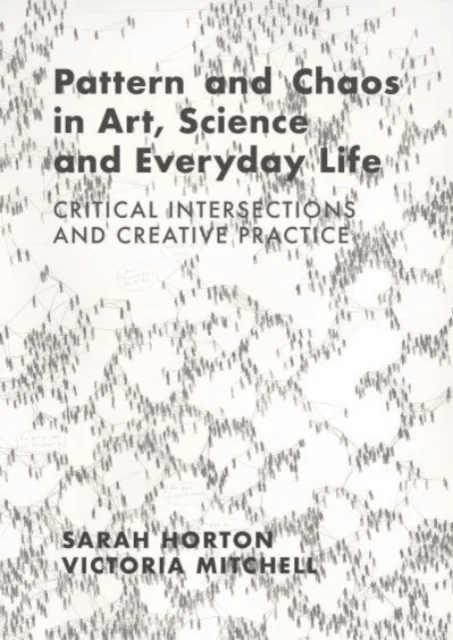 Pattern and Chaos in Art, Science and Everyday Life av Sarah (Norwich University of the Arts UK) Horton, Victoria (Norwich University of the Arts UK)