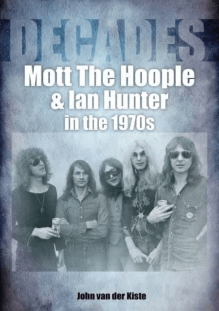 Mott The Hoople and Ian Hunter in the 1970s (Decades) av John Van der Kiste