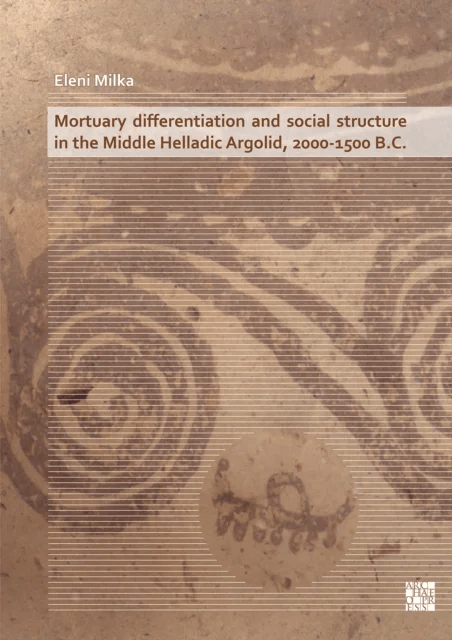Mortuary Differentiation and Social Structure in the Middle Helladic Argolid, 2000-1500 B.C. av Eleni Milka