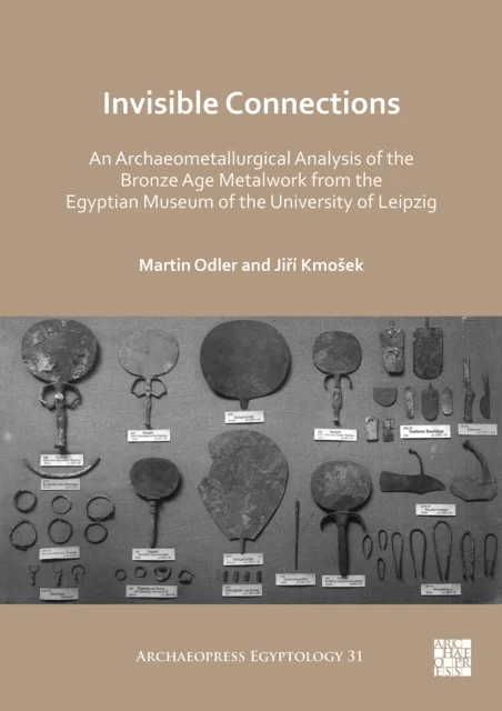 Invisible Connections: An Archaeometallurgical Analysis of the Bronze Age Metalwork from the Egyptia av Martin (Czech Institute of Egyptology Faculty