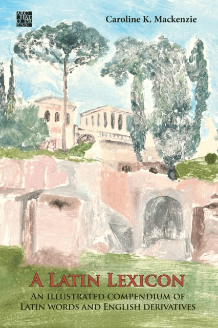 A Latin Lexicon: An Illustrated Compendium of Latin Words and English Derivatives av Caroline K. Mackenzie